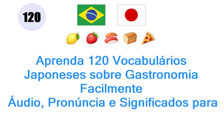 Aprenda 120 Vocabulários Japoneses sobre Gastronomia Facilmente: Áudio, Pronúncia e Significados para Brasileiros!